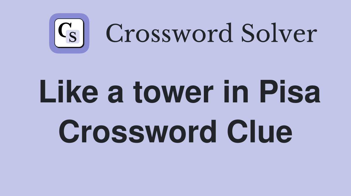 Like a tower in Pisa Crossword Clue