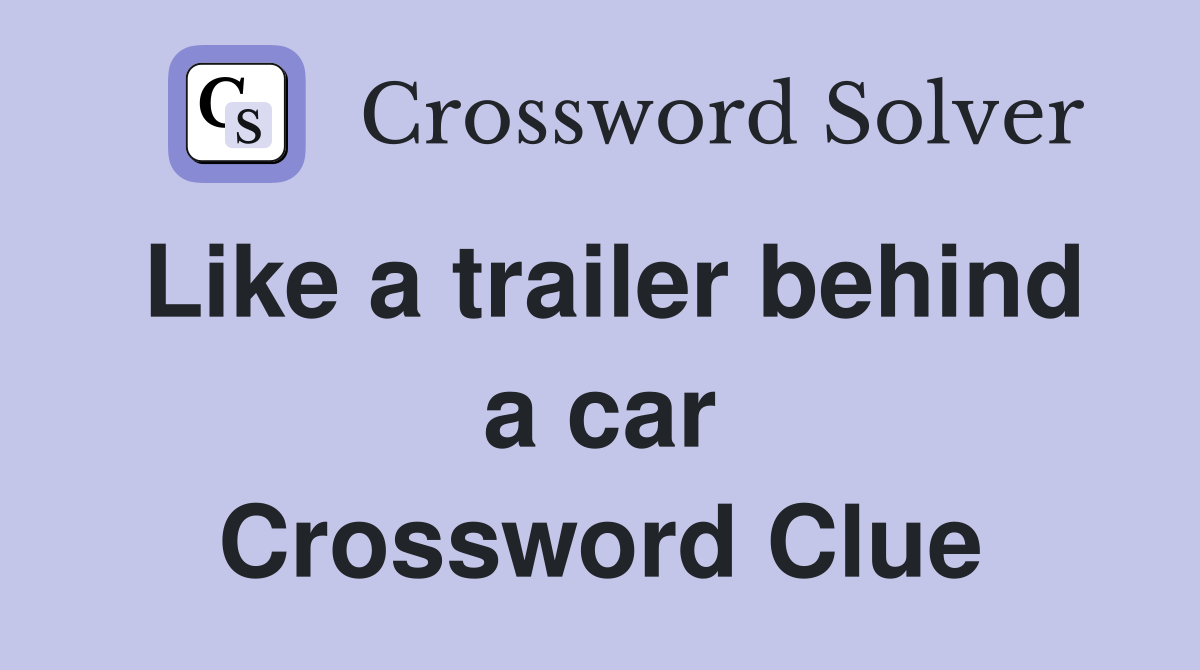 Like a trailer behind a car Crossword Clue