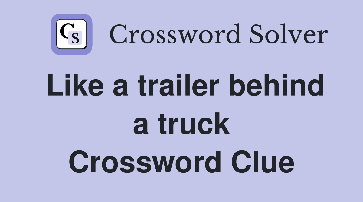 Like a trailer behind a truck Crossword Clue