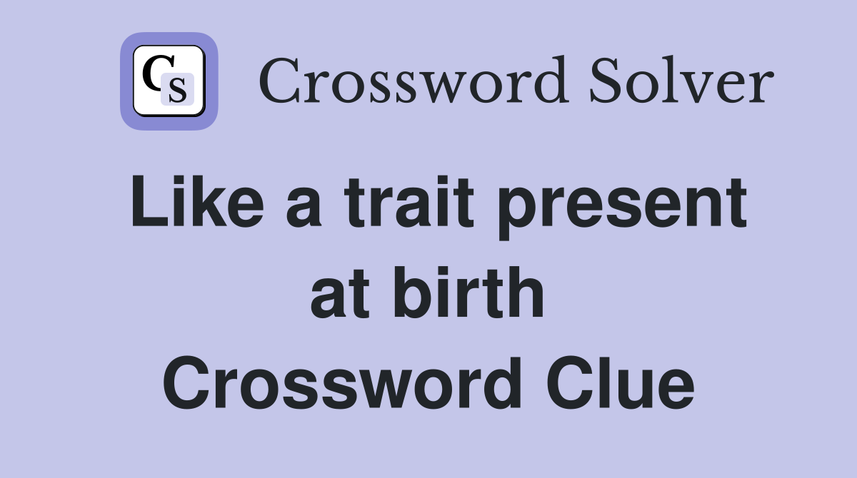 Like a trait present at birth Crossword Clue