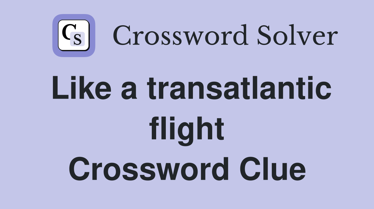 Like a transatlantic flight Crossword Clue