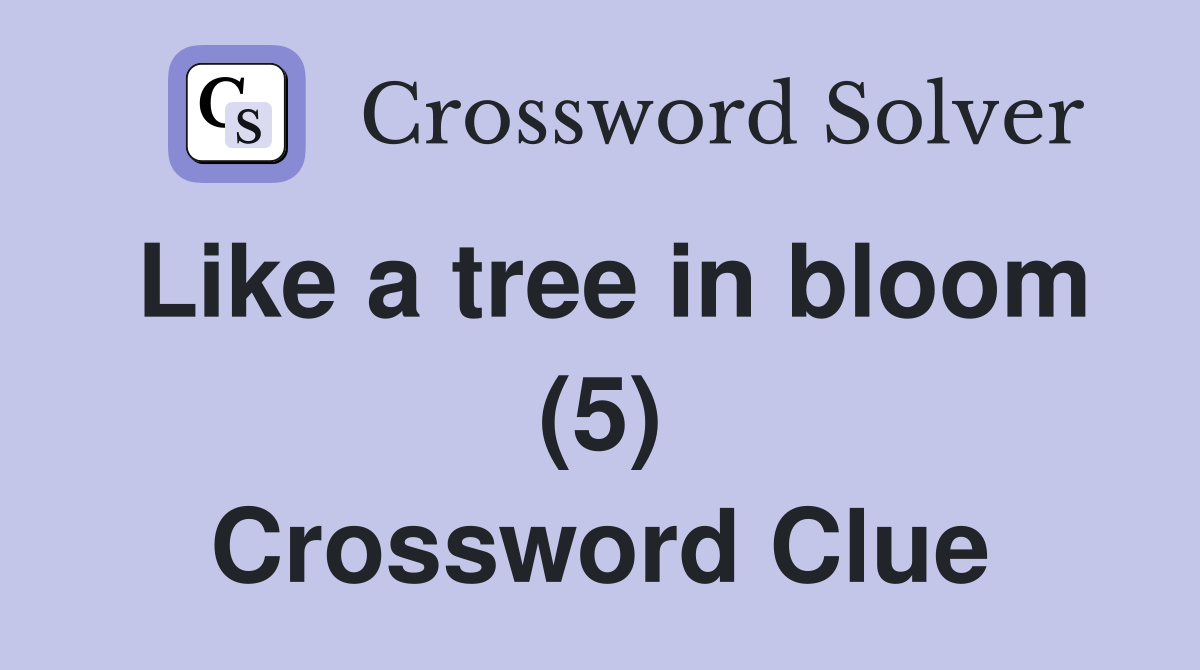 Like a tree in bloom (5) Crossword Clue