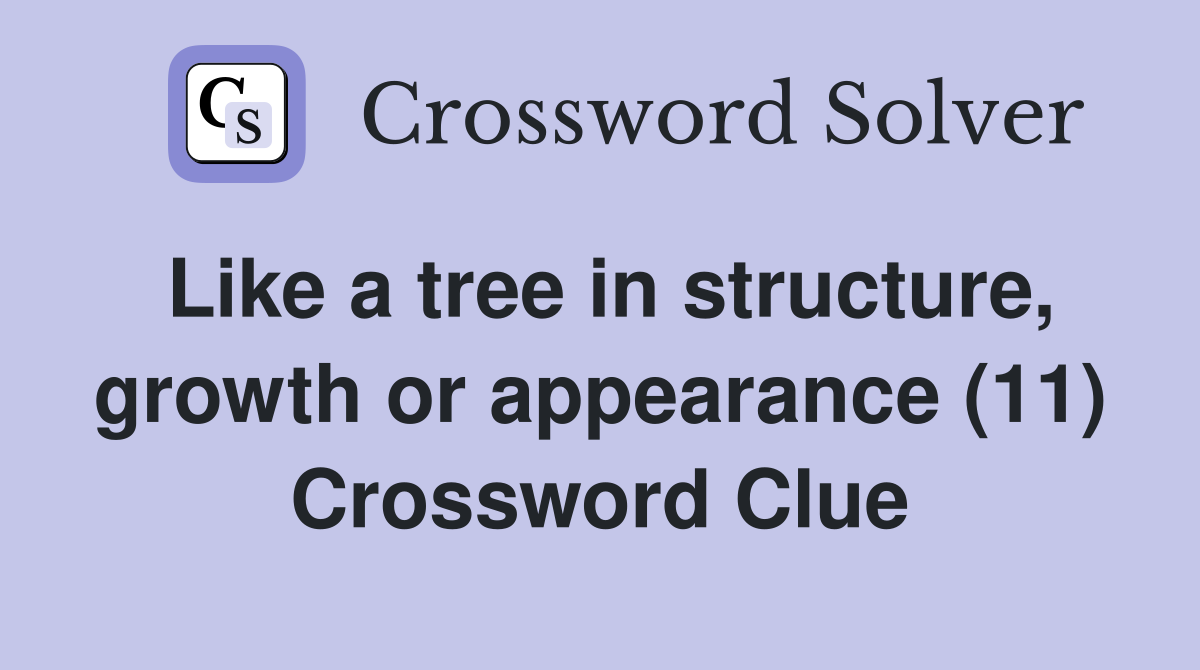 Like a tree in structure, growth or appearance (11) Crossword Clue