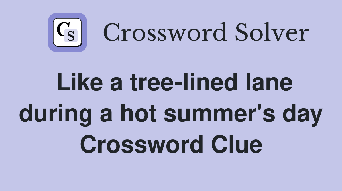 Like a tree-lined lane during a hot summer's day Crossword Clue