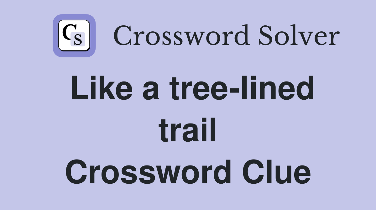 Like a tree-lined trail Crossword Clue