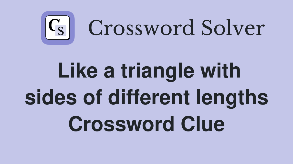 Like a triangle with sides of different lengths Crossword Clue