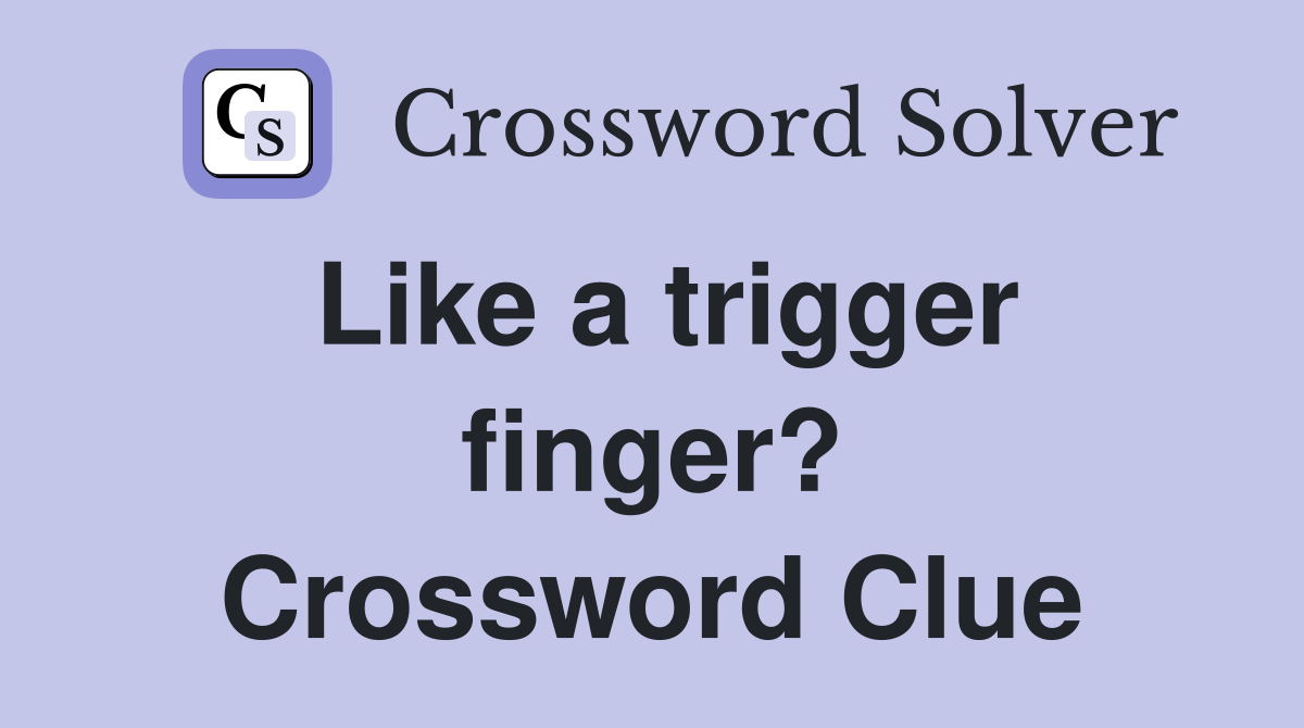 Like a trigger finger? Crossword Clue