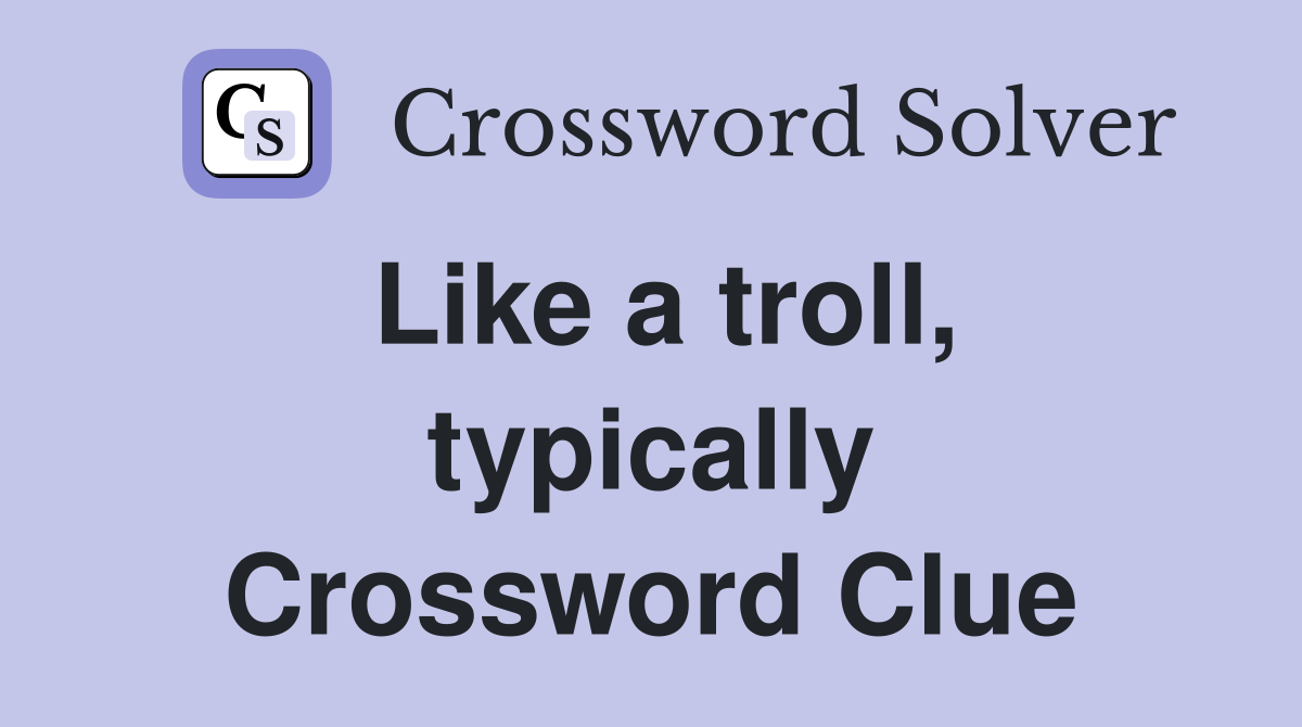 Like a troll, typically Crossword Clue
