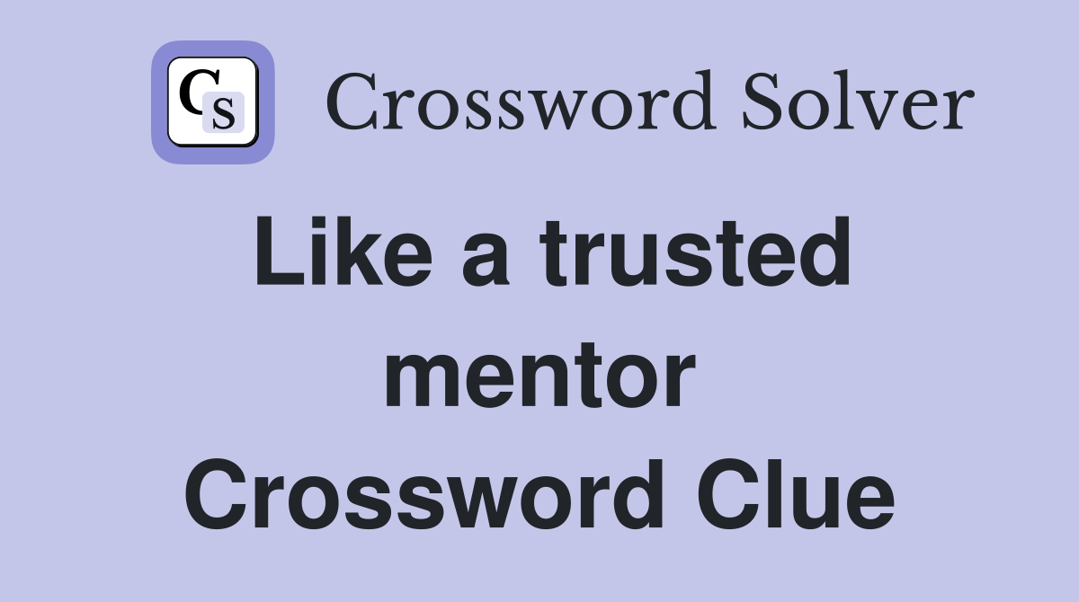 Like a trusted mentor Crossword Clue
