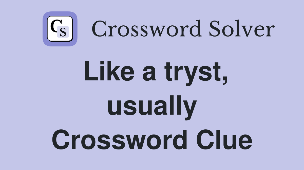Like a tryst, usually Crossword Clue