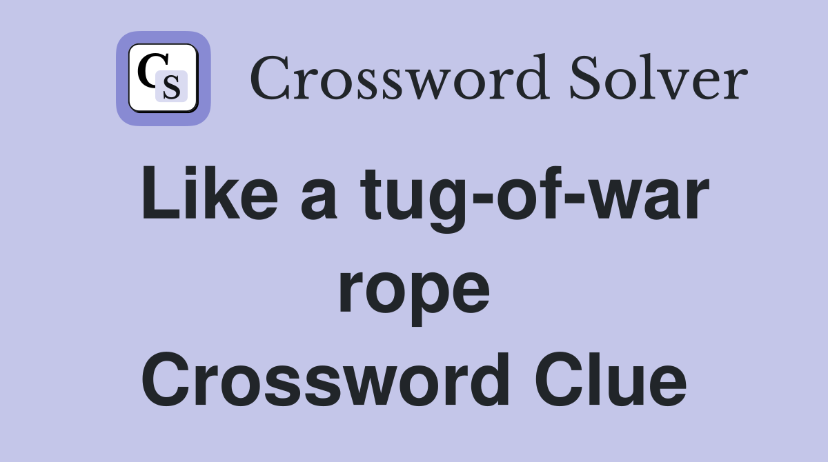Like a tug-of-war rope Crossword Clue