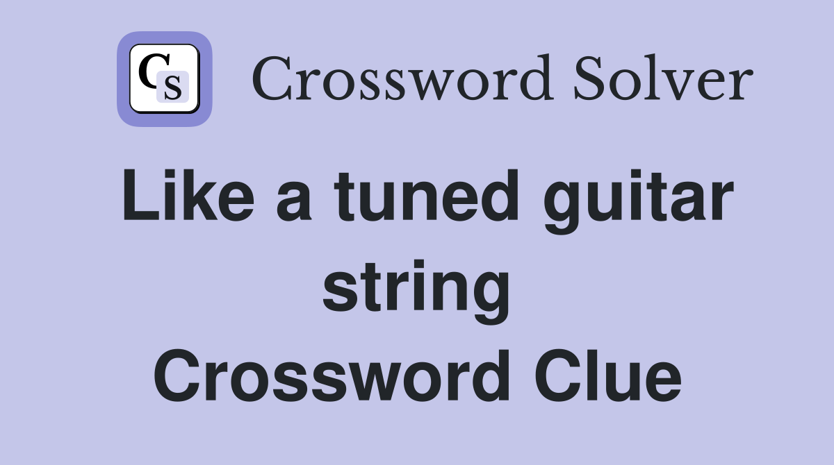 Like a tuned guitar string Crossword Clue