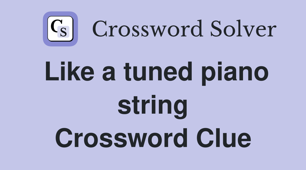 Like a tuned piano string Crossword Clue