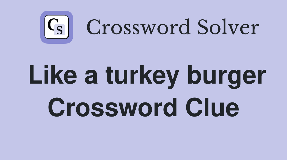 Like a turkey burger Crossword Clue