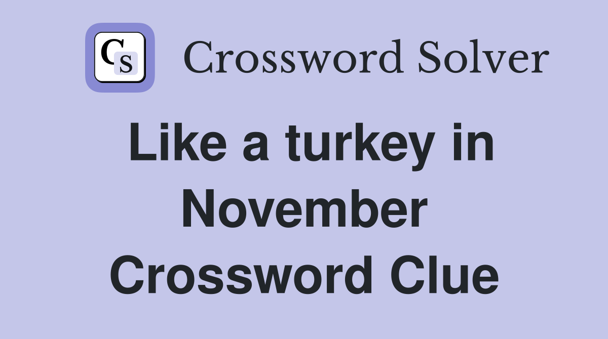 Like a turkey in November Crossword Clue