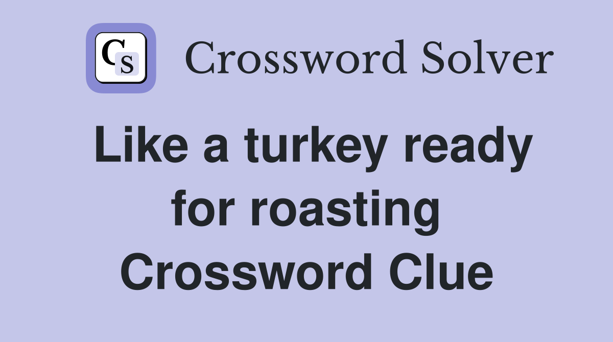 Like a turkey ready for roasting Crossword Clue