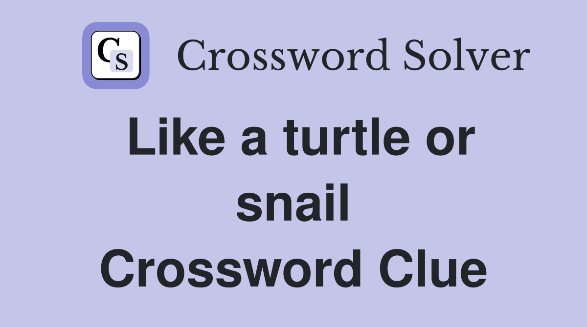 Like a turtle or snail Crossword Clue