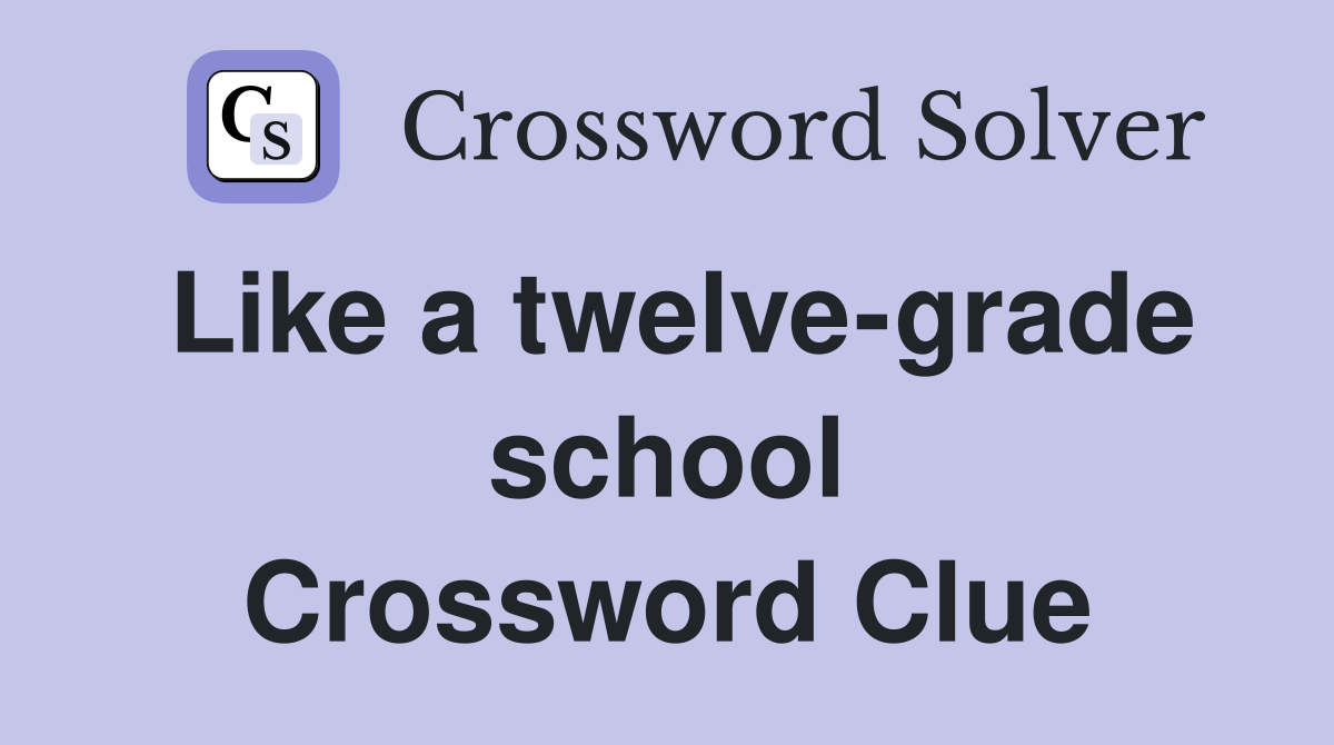 Like a twelve-grade school Crossword Clue