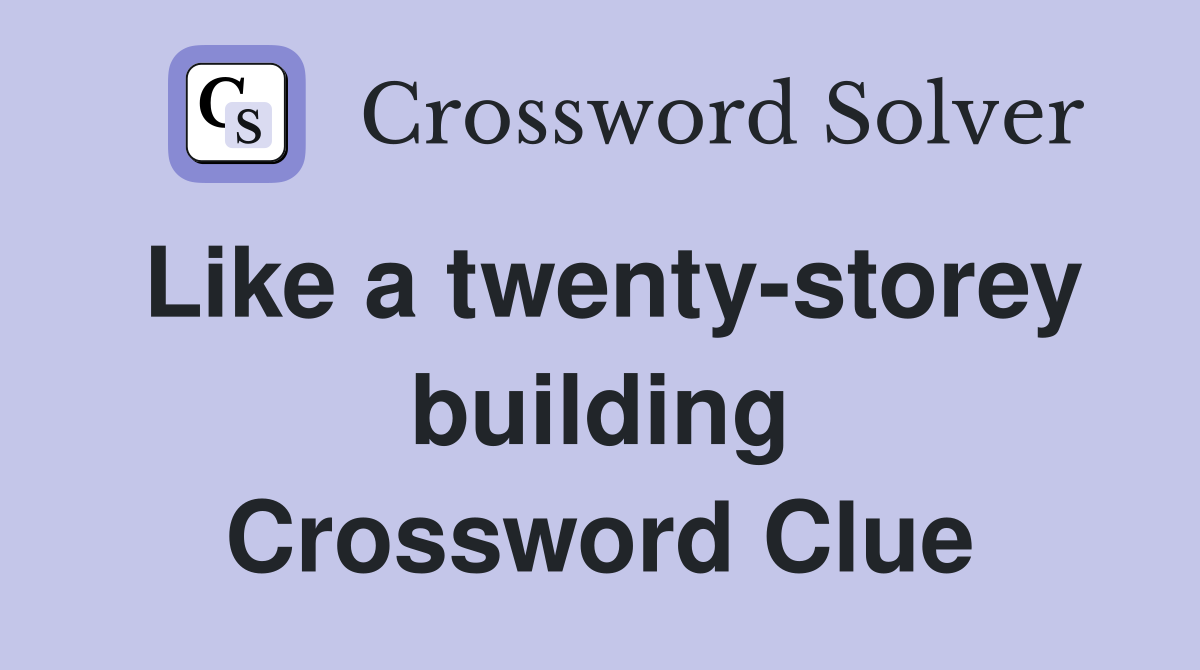 Like a twenty-storey building Crossword Clue