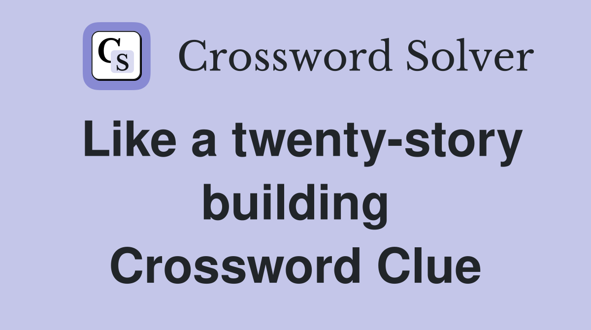 Like a twenty-story building Crossword Clue