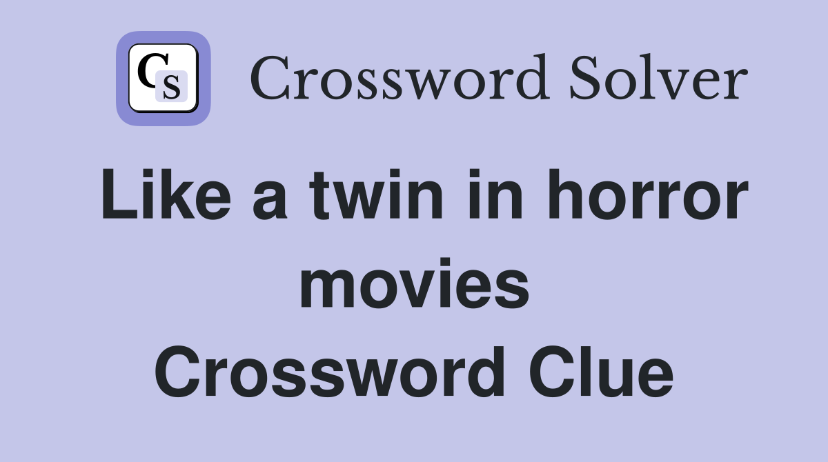 Like a twin in horror movies Crossword Clue