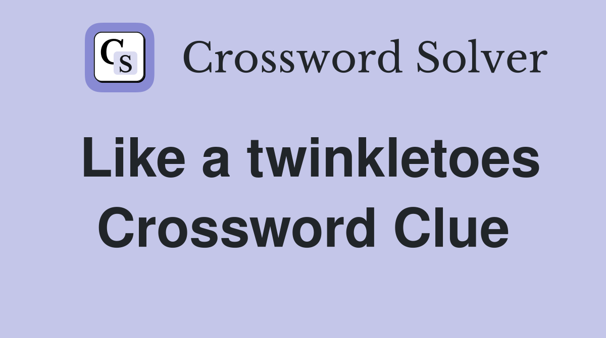 Like a twinkletoes Crossword Clue