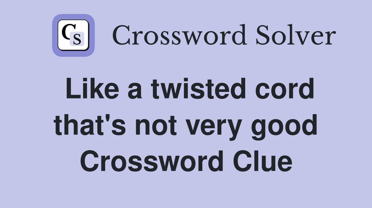 Like a twisted cord that's not very good Crossword Clue
