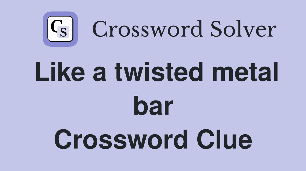 Like a twisted metal bar Crossword Clue