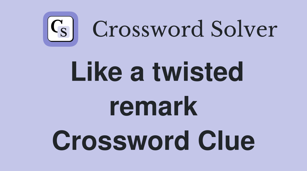 Like a twisted remark Crossword Clue