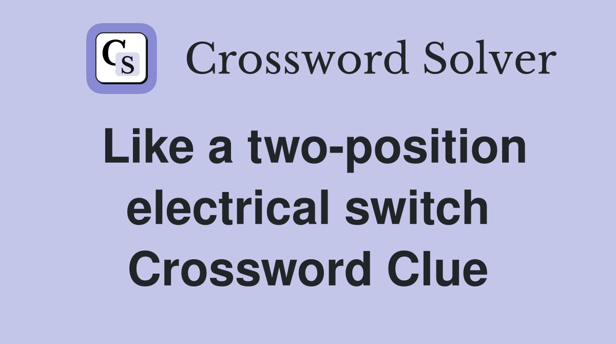 Like a two-position electrical switch Crossword Clue