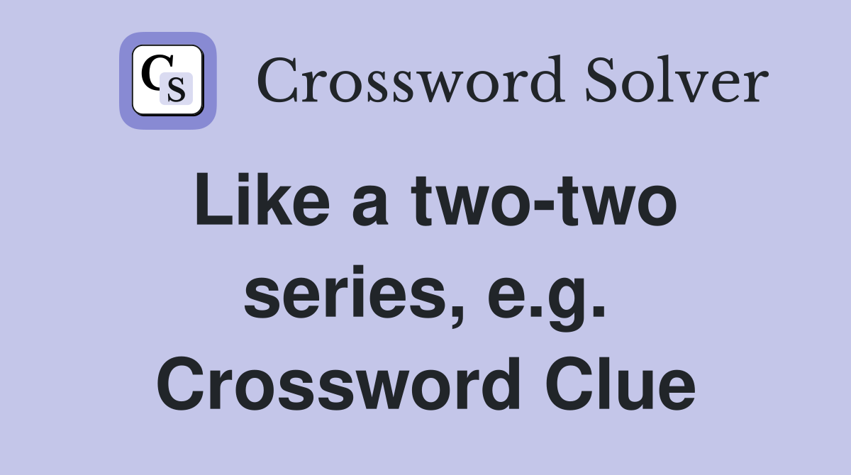 Like a two-two series, e.g. Crossword Clue