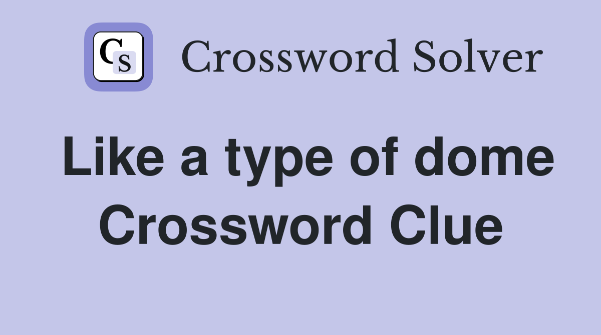 Like a type of dome Crossword Clue