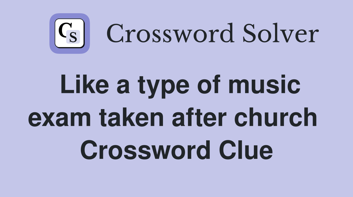 Like a type of music exam taken after church  Crossword Clue