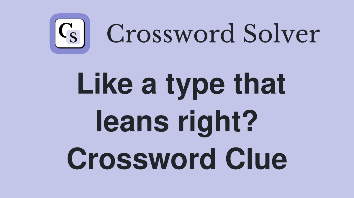 Like a type that leans right? Crossword Clue