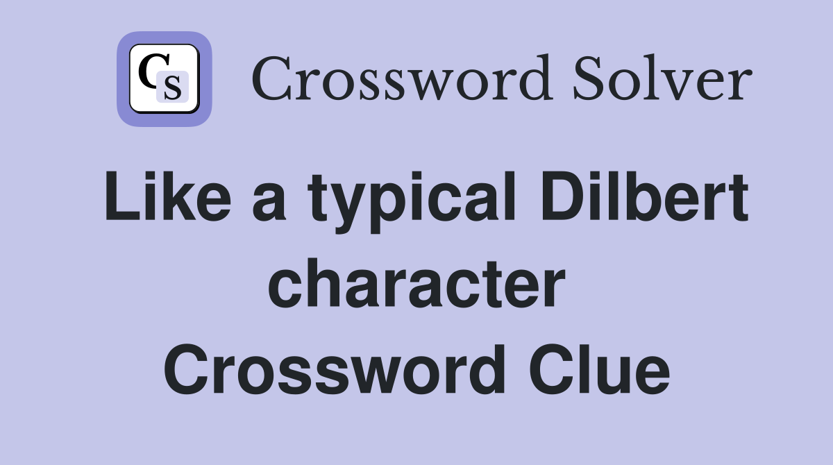 Like a typical Dilbert character Crossword Clue