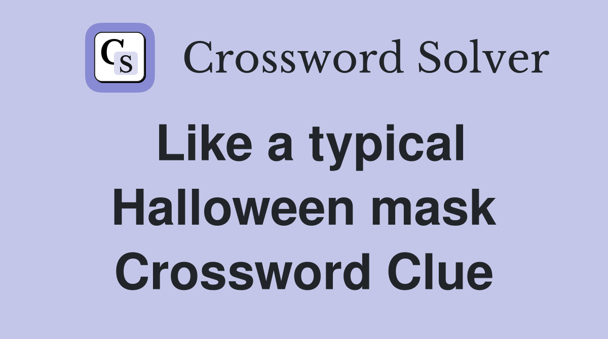 Like a typical Halloween mask Crossword Clue
