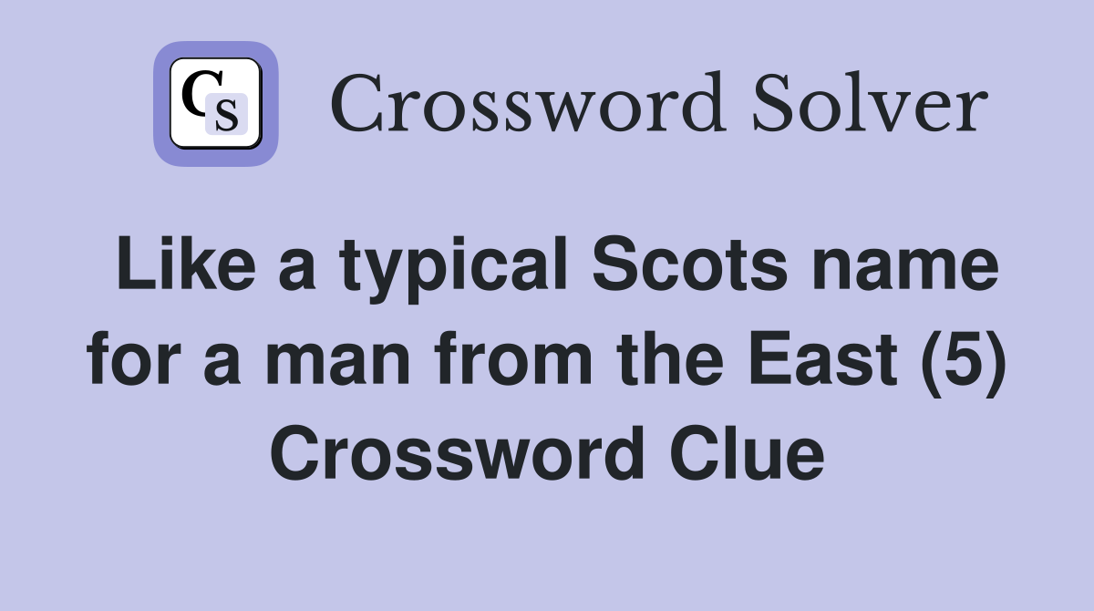 Like a typical Scots name for a man from the East (5) Crossword Clue