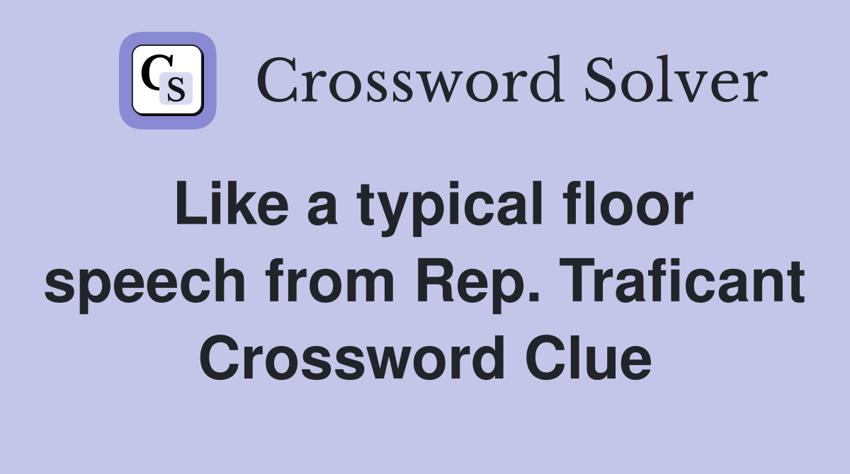 Like a typical floor speech from Rep. Traficant Crossword Clue