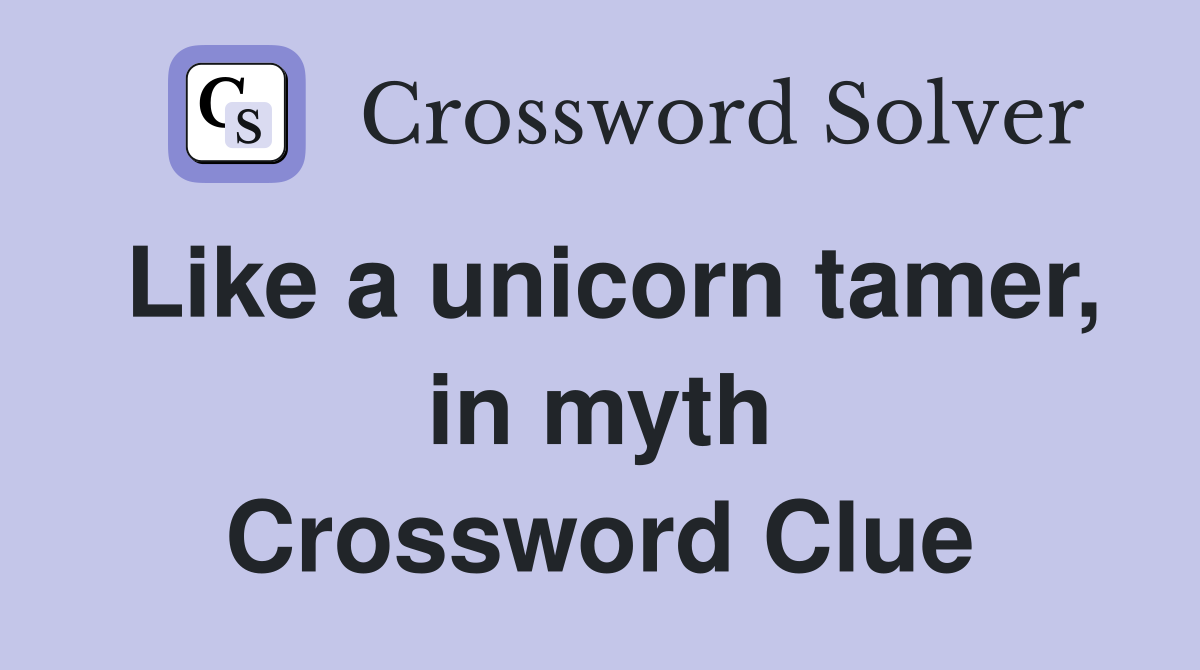 Like a unicorn tamer, in myth Crossword Clue