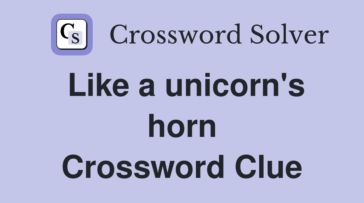 Like a unicorn's horn Crossword Clue