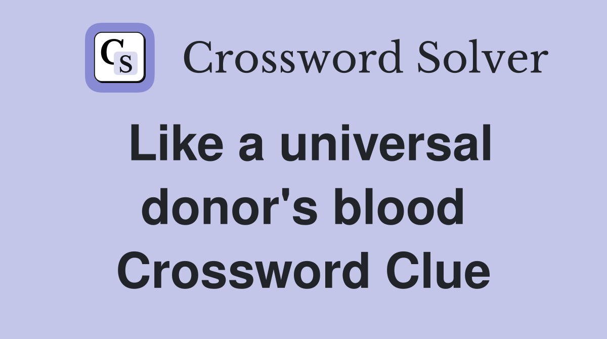 Like a universal donor's blood Crossword Clue