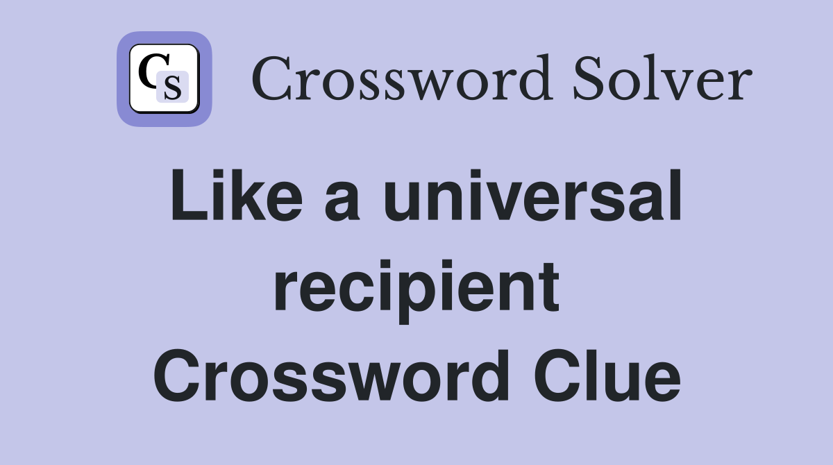 Like a universal recipient Crossword Clue