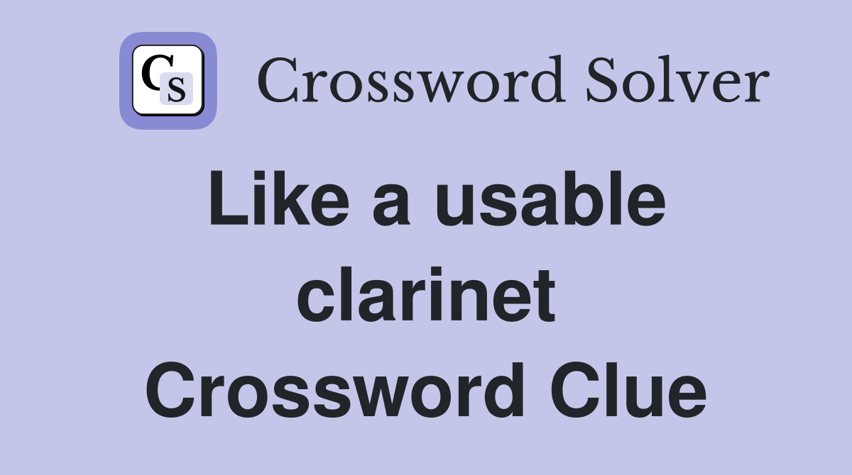 Like a usable clarinet Crossword Clue