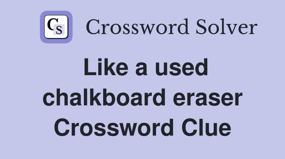 Like a used chalkboard eraser Crossword Clue