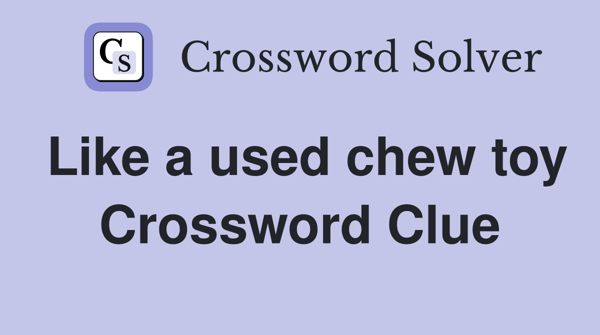 Like a used chew toy Crossword Clue