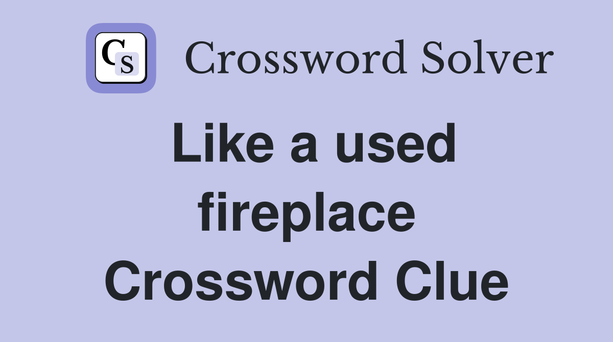 Like a used fireplace Crossword Clue
