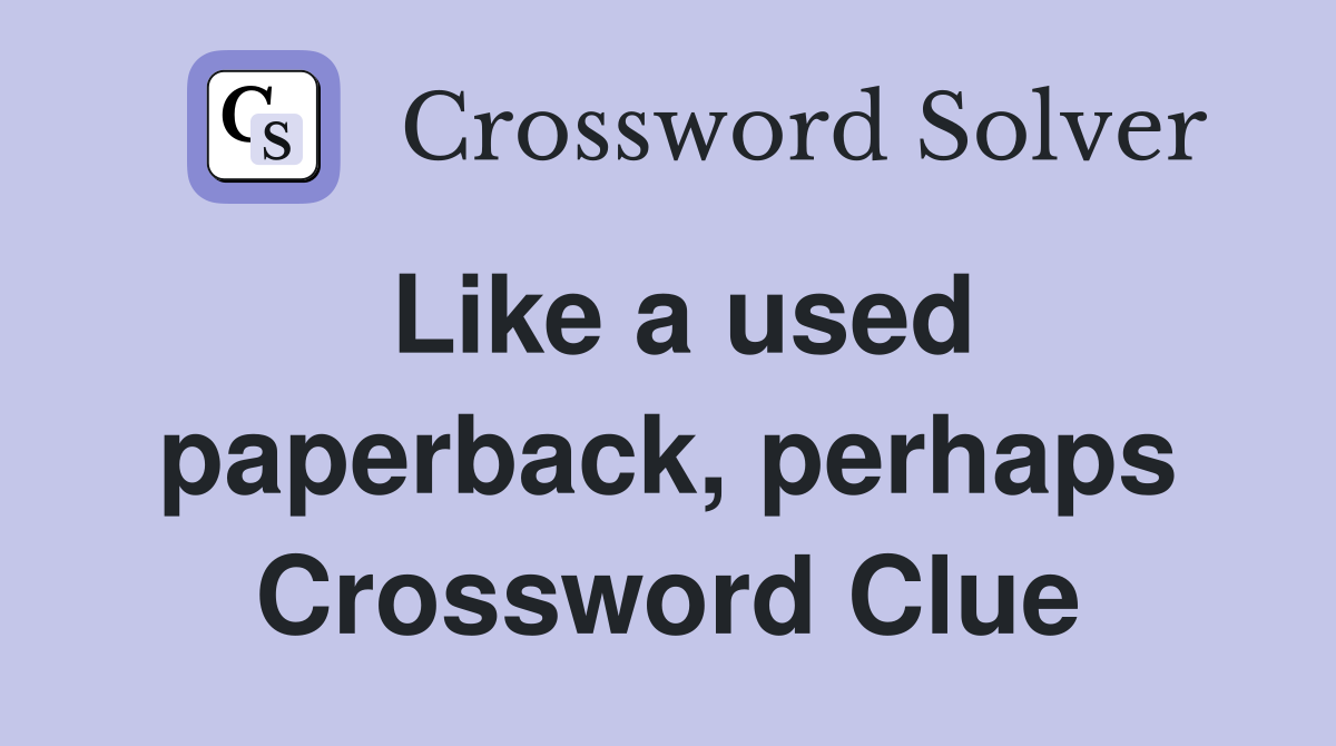 Like a used paperback, perhaps Crossword Clue