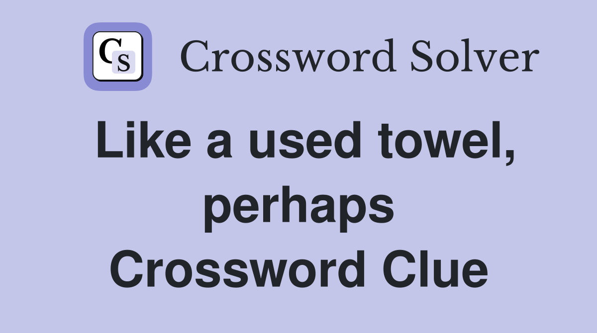 Like a used towel, perhaps Crossword Clue