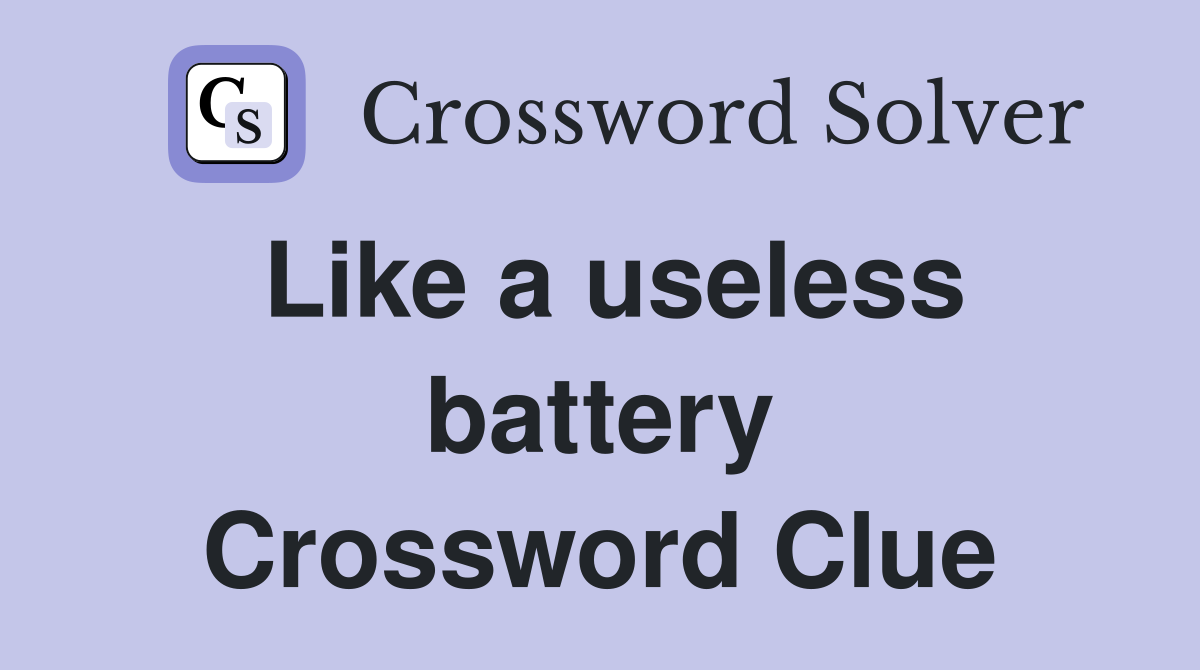 Like a useless battery Crossword Clue