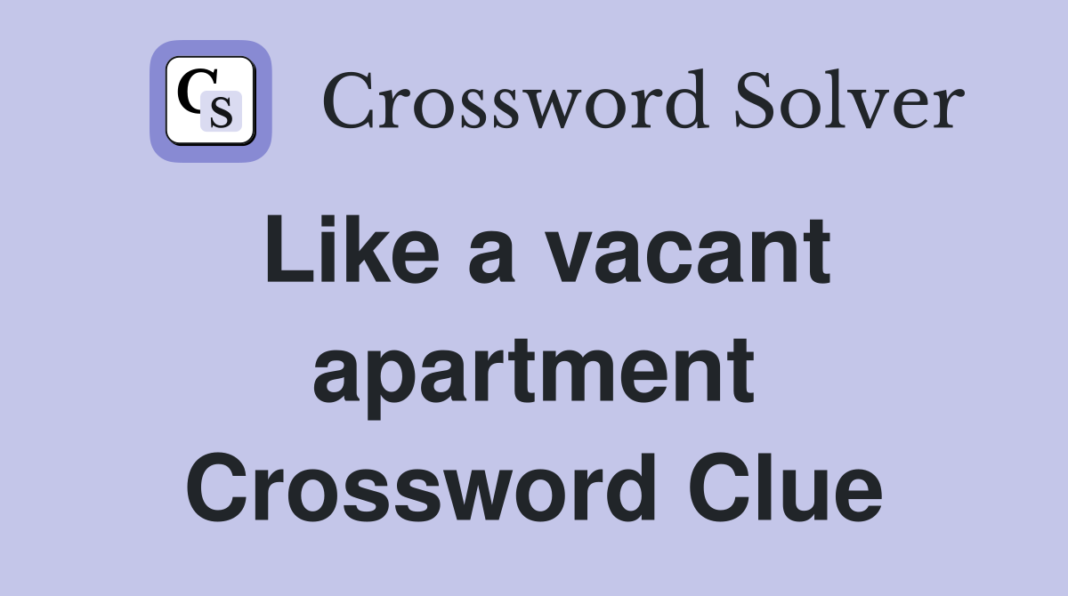 Like a vacant apartment Crossword Clue